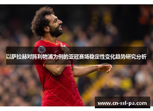 以萨拉赫对阵利物浦为例的亚冠赛场稳定性变化趋势研究分析