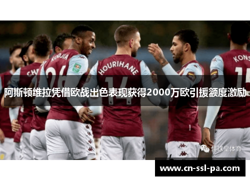 阿斯顿维拉凭借欧战出色表现获得2000万欧引援额度激励