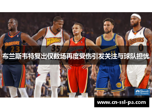 布兰斯韦特复出仅数场再度受伤引发关注与球队担忧